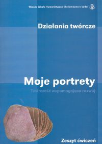 Działania twórcze. Moje portrety. Twórczość wspomagająca rozwój. Zeszyt ćwiczeń.