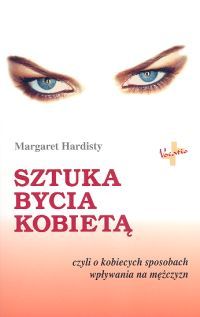 Sztuka bycia kobietą czyli o kobiecych sposobach wpływania na mężczyzn. Wyd. 2 (wyd. 1 pt. Między nami mężatkami)