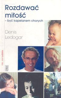 Rozdawać miłość - być kapelanem chorych.