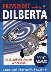 Przyszłość według Dilberta. Na skrzydłach głupoty w XXI wiek.