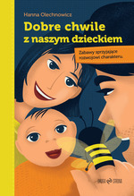 Dobre chwile z naszym dzieckiem. Zabawy sprzyjające rozwojowi charakteru