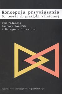 Koncepcja przywiązania. Od teorii do praktyki klinicznej