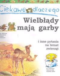 Ciekawe dlaczego... Wielbłądy mają garby i inne pytania na temat zwierząt