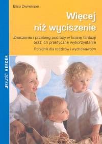 Więcej niż wyciszenie. Znaczenie i przebieg podróży w krainę fantazji oraz ich praktyczne wykorzystanie. Poradnik dla rodziców i wychowawców.