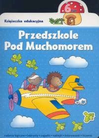 Przedszkole Pod Muchomorem. Książeczka edukacyjna - 6 lat