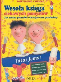 Wesoła księga ciekawych pomysłów. Jak można przerobić otaczające nas przedmioty