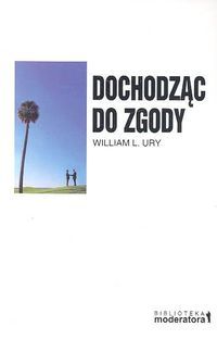 Dochodząc do zgody. Przekształcanie konfliktów w domu, w pracy i na świecie