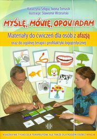 Myślę, mówię, opowiadam. Materiały do ćwiczeń dla osób z afazją oraz do ogólnej terapii i profilaktyki logopedycznej