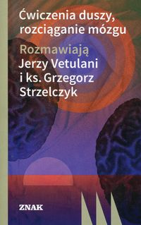 Ćwiczenia duszy, rozciąganie mózgu. Rozmawiają Jerzy Vetulani i ks. Grzegorz Strzelczyk