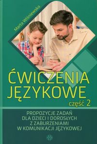 Ćwiczenia językowe. Część 2. Propozycje zadań dla dzieci i dorosłych z zaburzeniami w komunikacji językowej