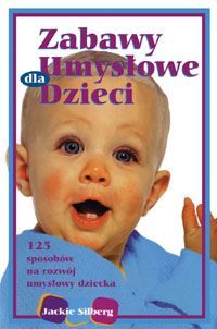 Zabawy umysłowe dla niemowląt. 125 sposobów na rozwój umysłowy dziecka.