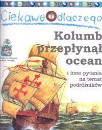 Ciekawe dlaczego... Kolumb przepłynął ocean i inne pytania na temat podróżników