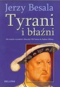 Tyrani i błaźni. Od cesarzy rzymskich i Henryka VIII Tudora do Stalina i Hitlera - Jerzy Besala (Bellona)