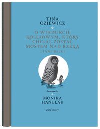 O wiadukcie kolejowym, który chciał zostać mostem nad rzeką i inne bajki