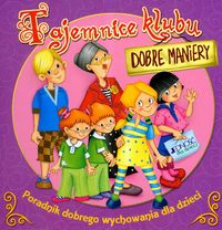 Tajemnice klubu DOBRE MANIERY. Poradnik dobrego wychowania dla dzieci