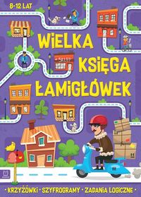 Wielka księga łamigłówek. Krzyżówki. Szyfrogramy. Zadania logiczne (10+)