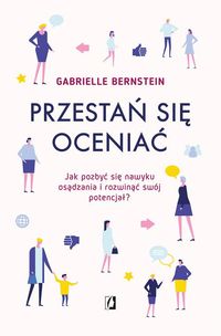 Przestań się oceniać. Jak pozbyć się nawyku osądzania i rozwinąć swój potencjał?