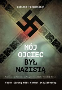Mój ojciec był nazistą. Rozmowy z potomkami czołowych przywódców III Rzeszy. Frank, Göring, Hoess, Rommel i von Stauffenberg