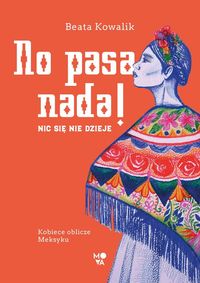 No pasa nada! Nic się nie dzieje. Kobiece oblicze Meksyku