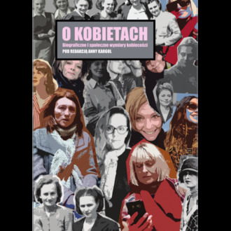 O kobietach. Biograficzne i społeczne wymiary kobiecości