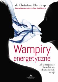 Wampiry energetyczne. Jak je rozpoznać i uwolnić się od szkodliwych relacji