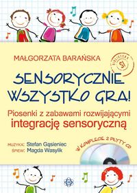 Sensorycznie wszystko gra! Piosenki z zabawami rozwijającymi integrację sensoryczną + 2 CD