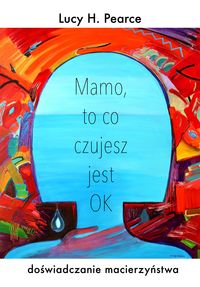 Mamo to co czujesz jest ok. Doświadczanie macierzyństwa