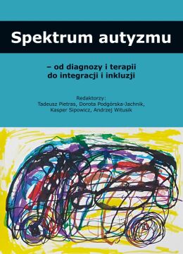 Spektrum autyzmu - od diagnozy i terapii do integracji i inkluzji
