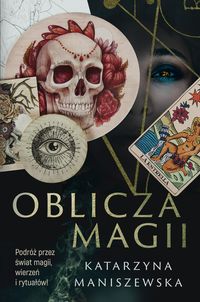 Oblicza magii. Podróż przez świat magii, wierzeń i rytuałów!