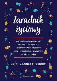 Zaradnik życiowy. Jak zrobić idealny makijaż, ogarnąć zdalną pracę i skomponować deskę serów oraz 152 inne porady ekspertów od wszystkiego
