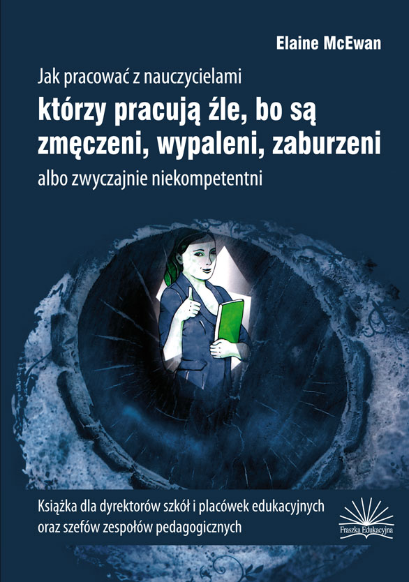Jak pracować z nauczycielami, którzy pracują źle, bo są zmęczeni, wypaleni, zaburzeni albo zwyczajnie niekompetentni