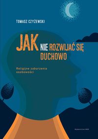 Jak nie rozwijać się duchowo. Religijne zaburzenia osobowości