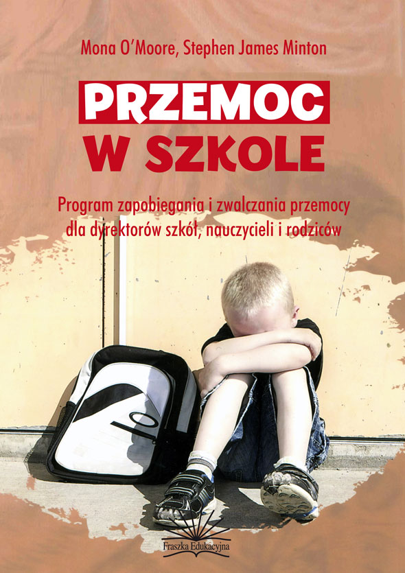 Przemoc w szkole. Program zapobiegania i zwalczania przemocy dla dyrektorów szkół, nauczycieli i rodziców