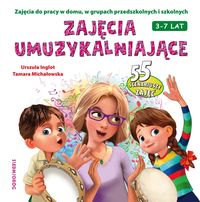 Zajęcia umuzykalniające (3-7 lat). Zajęcia do pracy w domu, w grupach przedszkolnych i szkolnych
