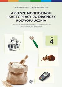 Arkusze monitoringu i karty pracy do diagnozy rozwoju ucznia z niepełnosprawnością intelektualną w stopniu umiarkowanym i znacznym. Część 4