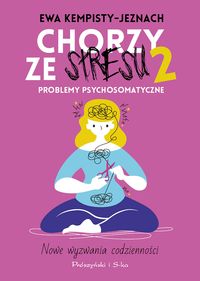 Chorzy ze stresu 2. Problemy psychosomatyczne. Nowe wyzwania codzienności