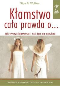 Kłamstwo. Cała prawda o... Jak wykryć kłamstwo i nie dać się oszukać.