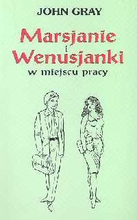 Marsjanie i Wenusjanki w miejscu pracy. Poradnik pozwalający poprawić komunikację i wyniki w pracy.