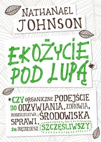 Ekożycie pod lupą. Czy organiczne podejście do odżywiania, zdrowia, rodzicielstwa i środowiska sprawi, że będziesz szczęśliwszy