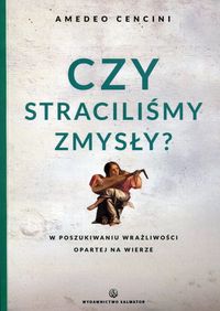 Czy straciliśmy zmysły? W poszukiwaniu wrażliwości opartej na wierze