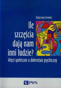 Ile szczęścia dają nam inni ludzie? Więzi społeczne a dobrostan psychiczny