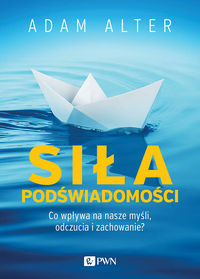 Siła podświadomości. Co wpływa na nasze myśli, odczucia i zachowania?
