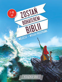 Zostań bohaterem Biblii. Mojżesz - Wielka przeprawa. Książka - Gra (7-10 lat)