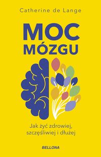 Moc mózgu. Jak żyć zdrowiej, szczęśliwiej i dłużej