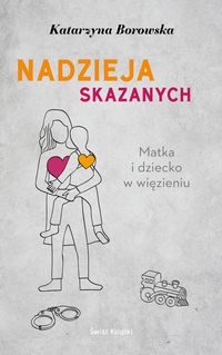 Nadzieja skazanych. Matka i dziecko w więzieniu