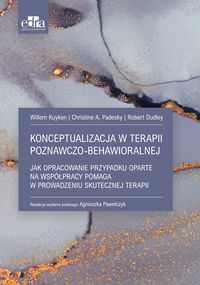 Konceptualizacja w terapii poznawczo-behawioralnej. Jak opracowanie przypadku oparte na współpracy pomaga w prowadzeniu skutecznej terapii