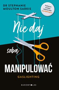 Nie daj sobą manipulować. Gaslighting