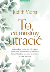 To, co musimy utracić czyli miłość, złudzenia, zależności niemożliwe od spełnienia oczekiwania, których każdy z nas musi się wyrzec, by móc wzrastać