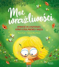 Moc wrażliwości. Opowieści dla wszystkich, którzy czują mocniej i więcej