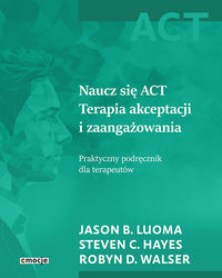 Naucz się ACT. Terapia akceptacji i zaangażowania
